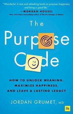 The Purpose Code: How to unlock meaning, maximize happiness, and leave a lasting legacy