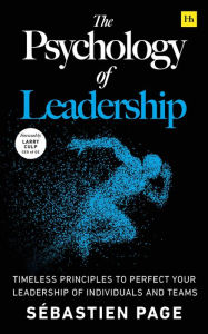 Title: The Psychology of Leadership: Timeless principles to perfect your leadership of individuals and teams, Author: Sébastien Page