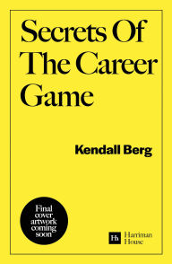 Title: Secrets of the Career Game: 36 simple strategies to win in the workplace, Author: Kendall Berg