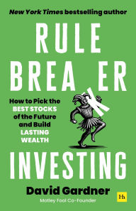 Rule Breaker Investing: How to Pick the Best Stocks of the Future and Build Lasting Wealth