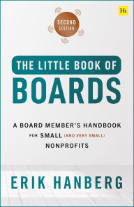 Title: Little Book of Boards (Second Edition): A Board Member's Complete Handbook for Small (and Very Small) Nonprofits, Author: Erik Hanberg