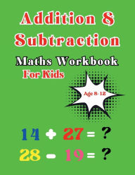 Title: Addition and Subtraction Maths Workbook: for kids age 8-12, Author: Robert O. Brien