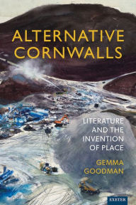 Title: Alternative Cornwalls: Literature and the Invention of Place, Author: Gemma Goodman