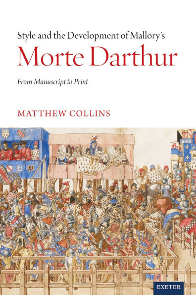 Style and the Development of Malory's Morte Darthur: From Manuscript to Print