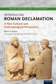 Title: Introducing Roman Declamation: A New Cultural and Anthropological Perspective, Author: Mario Lentano