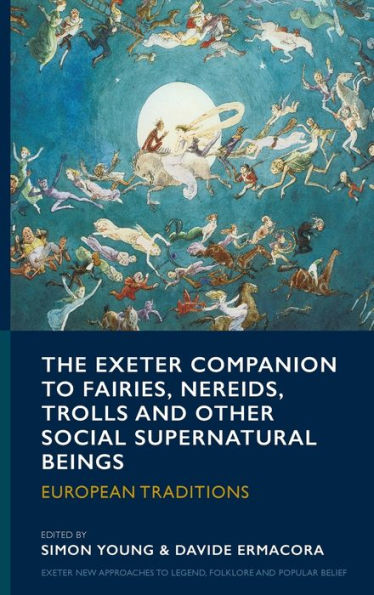 The Exeter Companion To Fairies, Nereids, Trolls And Other Social Supernatural Beings: European Traditions