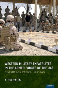 Title: Western Military Expatriates in the Armed Forces of the UAE: History and Impact, 1965-2024, Author: Athol Yates