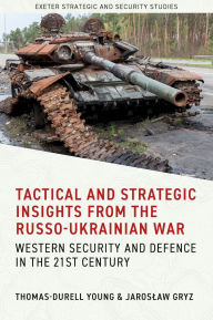 Title: Tactical and Strategic Insights from the Russo-Ukrainian War: Western Security and Defence in the 21st Century, Author: Thomas-Durell Young