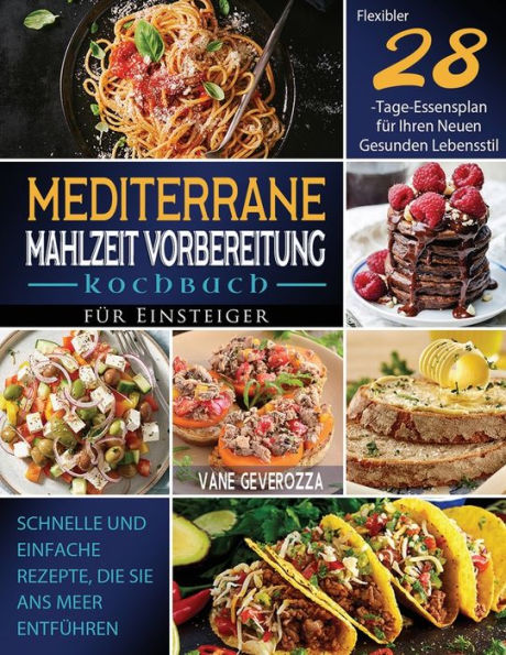 Mediterrane Mahlzeit Vorbereitung Kochbuch für Einsteiger: Schnelle und Einfache Rezepte, die Sie ans Meer Entführen Flexibler 28-Tage-Essensplan Ihren Neuen Gesunden Lebensstil