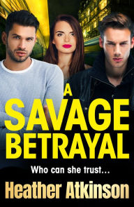 Title: A Savage Betrayal: A BRAND NEW explosive gangland thriller from BESTSELLER Heather Atkinson for 2024, Author: Heather Atkinson