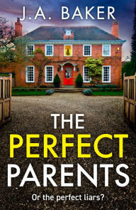 Title: The Perfect Parents: A BRAND NEW gripping psychological thriller with a SHOCKING twist from J A Baker for 2024, Author: J A Baker