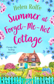 Title: Summer at Forget-Me-Not Cottage: An uplifting, romantic read from Helen Rolfe, Author: Helen Rolfe