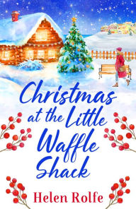 Title: Christmas at the Little Waffle Shack: A wonderfully festive, feel-good read from Helen Rolfe, Author: Helen Rolfe