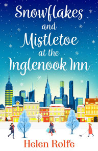 Title: Snowflakes and Mistletoe at the Inglenook Inn: The perfect uplifting, romantic winter read from Helen Rolfe, Author: Helen Rolfe