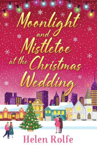 Title: Moonlight And Mistletoe At The Christmas Wedding, Author: Helen Rolfe