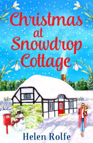 Title: Christmas at Snowdrop Cottage: The perfect heartwarming feel-good festive read from Helen Rolfe, Author: Helen Rolfe