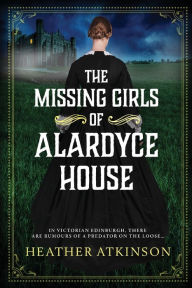 Title: The Missing Girls Of Alardyce House, Author: Heather Atkinson