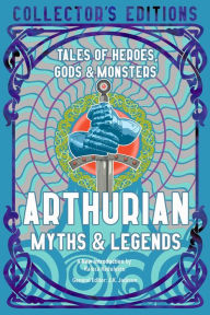 Title: Arthurian Myths & Legends: Tales of Heroes, Gods & Monsters, Author: Raluca Radulescu