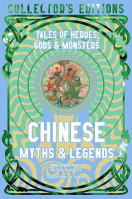 Title: Chinese Myths & Legends: Tales of Gods, Heroes & Monsters, Author: Hin Ming Frankie Chik