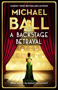 Title: A Backstage Betrayal: The must-read novel of 2024 from the West End legend and bestselling author, Author: Michael Ball