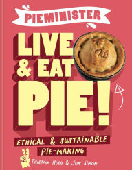 Title: Pieminister Live & Eat Pie!: Ethical & Sustainable Pie-Making, Author: Tristan Hogg
