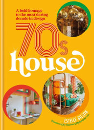 Title: 70s House: A bold homage to the most daring decade in design, Author: Estelle Bilson