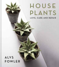 Title: House Plants: Love, Care and Repair, Author: Alys Fowler