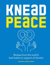 Download book free pdf Knead Peace: Bake for Ukraine: Recipes from the world's best bakers in support of Ukraine (English Edition)  by Andrew Green, Andrew Green