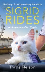 Title: Sigrid Rides: The Story of an Extraordinary Friendship and An Adventure on Two Wheels, Author: Travis Nelson