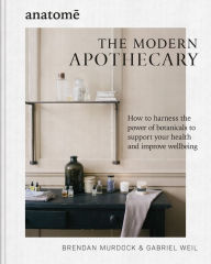 Title: The Modern Apothecary: How to harness the power of botanicals to support your health and improve wellbeing, Author: Brendan Murdock