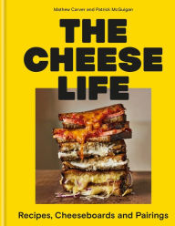 Title: The Cheese Life: Recipes, Cheeseboards and Pairings, Author: Mathew Carver