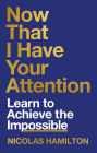Now That I have Your Attention: 7 Lessons in Leading a Life Bigger Than They Expect