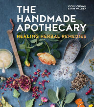 Title: The Handmade Apothecary: Healing herbal recipes, Author: Kim Walker