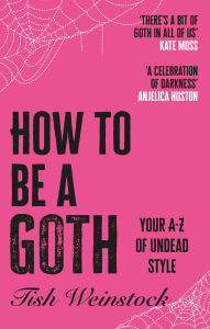 Title: How to Be a Goth: Your A-Z of Undead Style, Author: Tish Weinstock