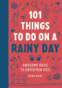101 Things to do on a Rainy Day: Awesome Ideas to Entertain Kids