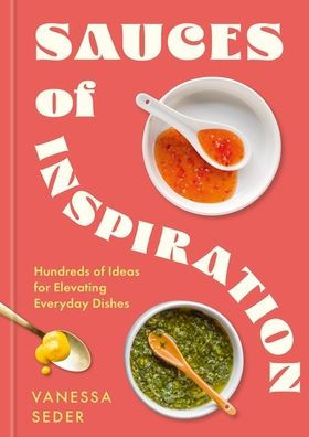 Sauces of Inspiration: Hundreds Ideas for Elevating Everyday Dishes