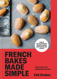 Title: French Bakes Made Simple: From macaron to millefeuille and more, Author: Edd Kimber