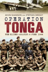 Free e books for download Operation Tonga - The Glider Assault: 6 June 1944 English version 9781804200551 by Stephen Wright, Kevin Shannon