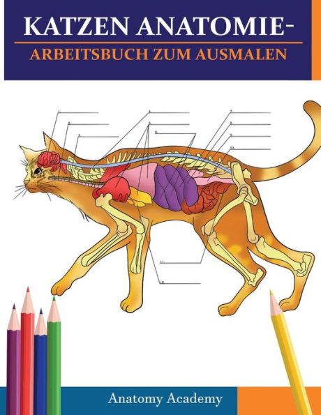 Katzen AnatomieArbeitsbuch zum Ausmalen: Unglaublich detaillierter Selbsttest Anatomie-Arbeitsbuch Ausmalen Perfektes Geschenk für Tiermedizinstudenten, Katzenliebhaber & Erwachsene