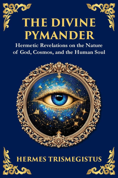 The Divine Pymander: The Hermetic Path to Wisdom and Spiritual Awakening