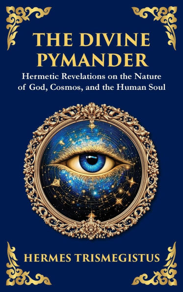 The Divine Pymander: The Hermetic Path to Wisdom and Spiritual Awakening