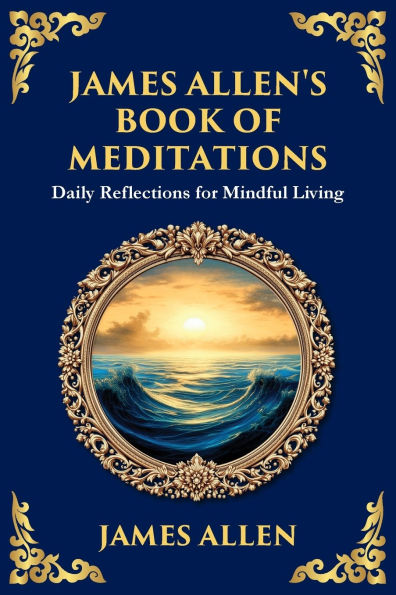 James Allen's Book of Meditations: Daily Reflections for Mindful Living