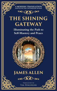Title: The Shining Gateway: Illuminating the Path to Self-Mastery and Peace, Author: James Allen