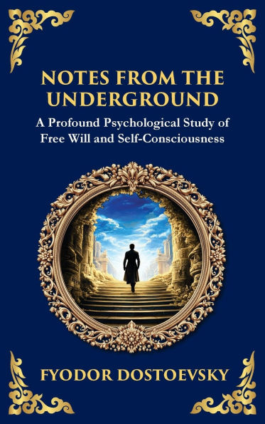 Notes from the Underground: Exploring the Depths of Human Psychology and Freedom (Deluxe Hardbound Edition)