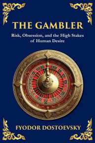 Title: The Gambler: A Brilliant Exploration of Obsession, Risk, and Fortune, Author: Fyodor Dostoevsky
