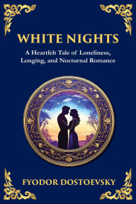 Title: White Nights: A Poignant Tale of Love, Loneliness, and Dreams, Author: Fyodor Dostoevsky