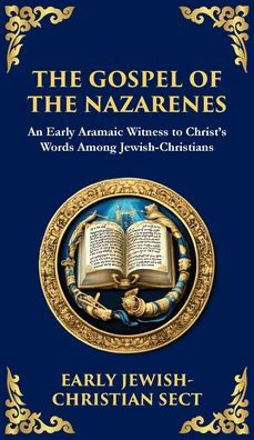 The Gospel of the Nazarenes: A Lost Testament of Jewish-Christian Wisdom (Deluxe Hardbound Edition)