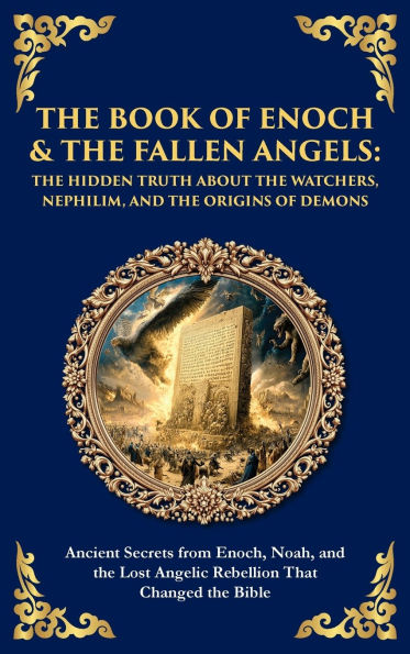 The Book of Enoch & The Fallen Angels: Ancient Secrets from Enoch, Noah, and the Lost Angelic Rebellion That Changed the Bible (Deluxe Hardbound Edition)
