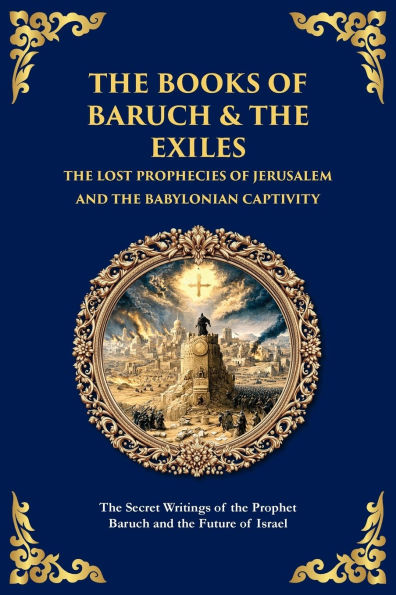 the Books of Baruch & Exiles - Lost Prophecies Jerusalem and Babylonian Captivity: Secret Writings Prophet Future Israel
