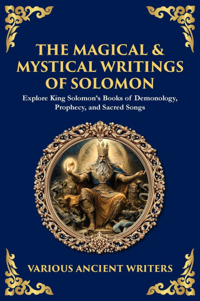 The Magical & Mystical Writings of Solomon: Explore King Solomon's Books Demonology, Prophecy, and Sacred Songs